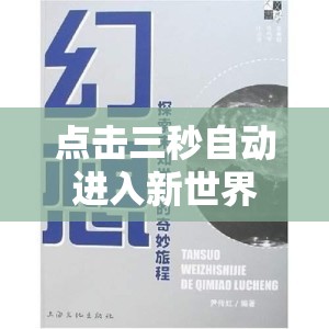 點(diǎn)擊三秒自動(dòng)進(jìn)入新世界：探索未知領(lǐng)域的奇妙旅程，體驗(yàn)前所未有的冒險(xiǎn)與驚喜