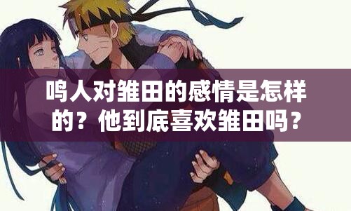 鳴人對雛田的感情是怎樣的？他到底喜歡雛田嗎？
