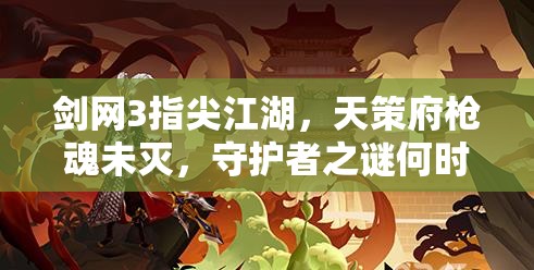 劍網(wǎng)3指尖江湖，天策府槍魂未滅，守護者之謎何時揭曉？