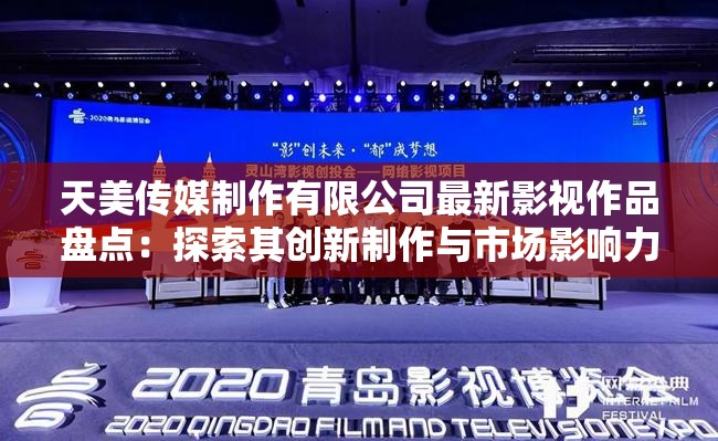 天美傳媒制作有限公司最新影視作品盤點：探索其創(chuàng)新制作與市場影響力