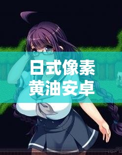 日式像素黃油安卓直裝爾薇怎么樣？好不好玩？有哪些特色？快來了解