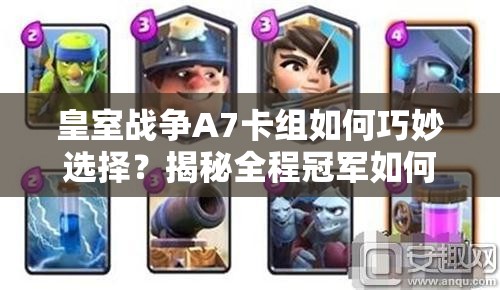 皇室戰(zhàn)爭(zhēng)A7卡組如何巧妙選擇？揭秘全程冠軍如何套上A8的制勝奧秘？