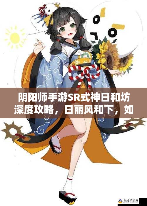 陰陽師手游SR式神日和坊深度攻略，日麗風(fēng)和下，如何最大化其治療與復(fù)活能力？