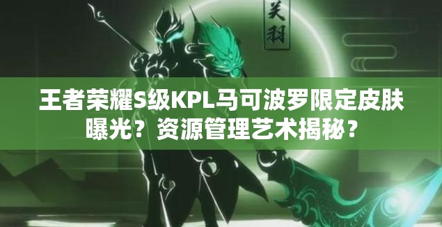 王者榮耀S級(jí)KPL馬可波羅限定皮膚曝光？資源管理藝術(shù)揭秘？