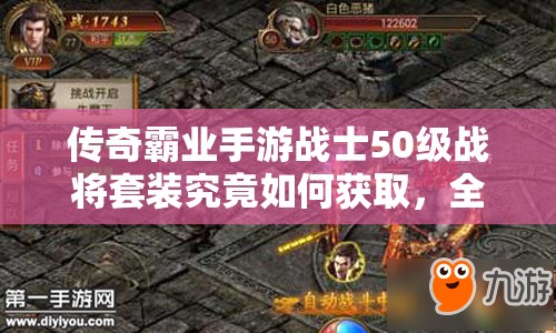 傳奇霸業(yè)手游戰(zhàn)士50級(jí)戰(zhàn)將套裝究竟如何獲取，全面攻略揭秘？