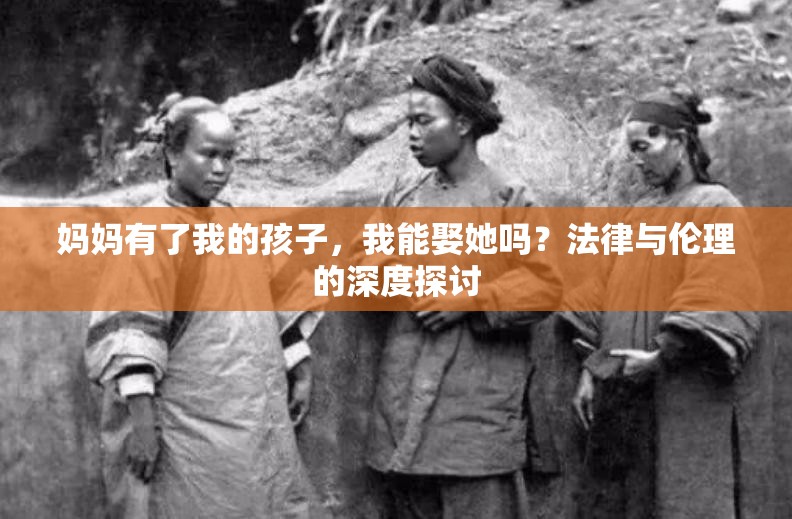 媽媽有了我的孩子，我能娶她嗎？法律與倫理的深度探討