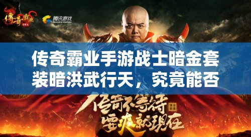 傳奇霸業(yè)手游戰(zhàn)士暗金套裝暗洪武行天，究竟能否助力戰(zhàn)士稱霸全服？