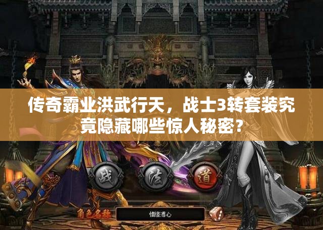 傳奇霸業(yè)洪武行天，戰(zhàn)士3轉(zhuǎn)套裝究竟隱藏哪些驚人秘密？