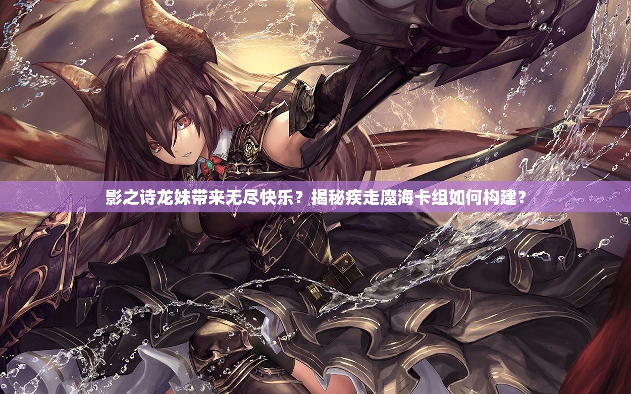 影之詩龍妹帶來無盡快樂？揭秘疾走魔?？ńM如何構(gòu)建？