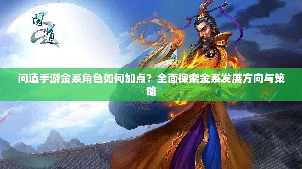 問道手游金系角色如何加點？全面探索金系發(fā)展方向與策略