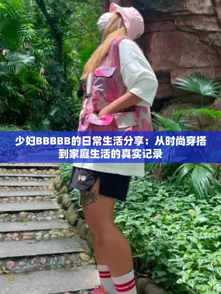少婦BBBBB的日常生活分享：從時尚穿搭到家庭生活的真實記錄