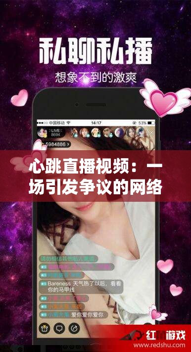 心跳直播視頻：一場引發(fā)爭議的網(wǎng)絡(luò)直播秀