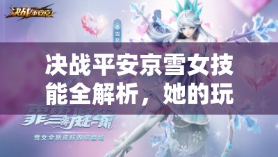 決戰(zhàn)平安京雪女技能全解析，她的玩法將如何引領(lǐng)未來革命性變革？