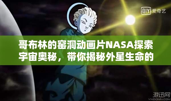 哥布林的窯洞動(dòng)畫片NASA探索宇宙奧秘，帶你揭秘外星生命的可能性