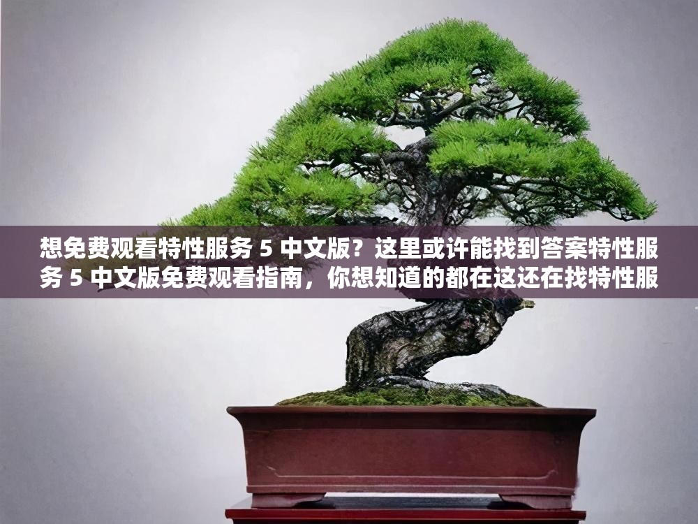 想免費觀看特性服務(wù) 5 中文版？這里或許能找到答案特性服務(wù) 5 中文版免費觀看指南，你想知道的都在這還在找特性服務(wù) 5 中文版免費觀看渠道？進來一探究竟
