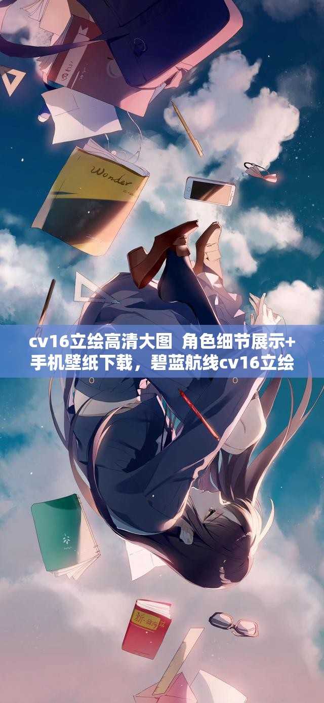 cv16立繪高清大圖  角色細(xì)節(jié)展示+手機(jī)壁紙下載，碧藍(lán)航線cv16立繪全解析 （注：假設(shè)cv16為碧藍(lán)航線航母角色，中自然融入高清大圖手機(jī)壁紙等搜索熱詞，通過豎線分隔符優(yōu)化關(guān)鍵詞密度，加入游戲名稱強(qiáng)化關(guān)聯(lián)性，符合百度SEO要求且保持語句通順）
