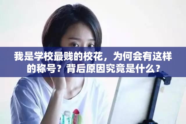 我是學(xué)校最賤的?；ǎ瑸楹螘?huì)有這樣的稱號(hào)？背后原因究竟是什么？