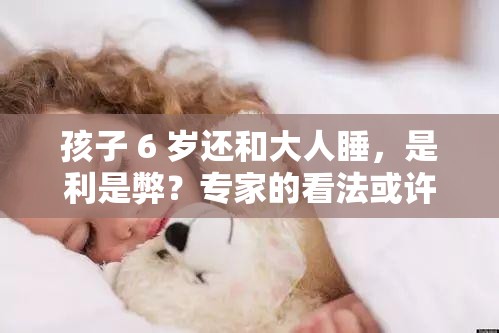 孩子 6 歲還和大人睡，是利是弊？專家的看法或許會(huì)讓你驚訝