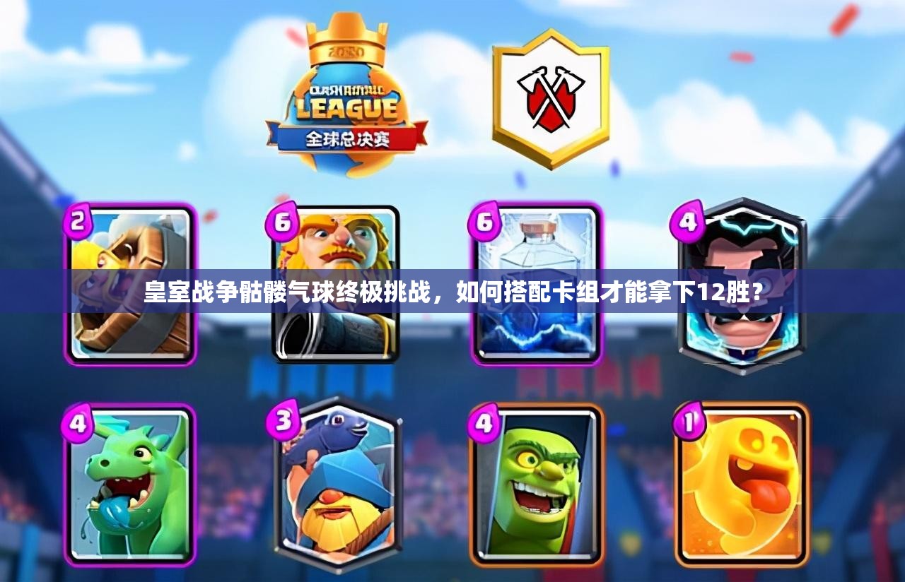 皇室戰(zhàn)爭(zhēng)骷髏氣球終極挑戰(zhàn)，如何搭配卡組才能拿下12勝？