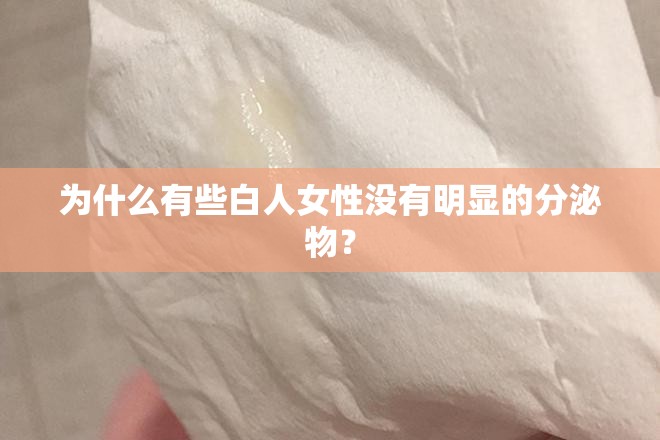 為什么有些白人女性沒有明顯的分泌物？