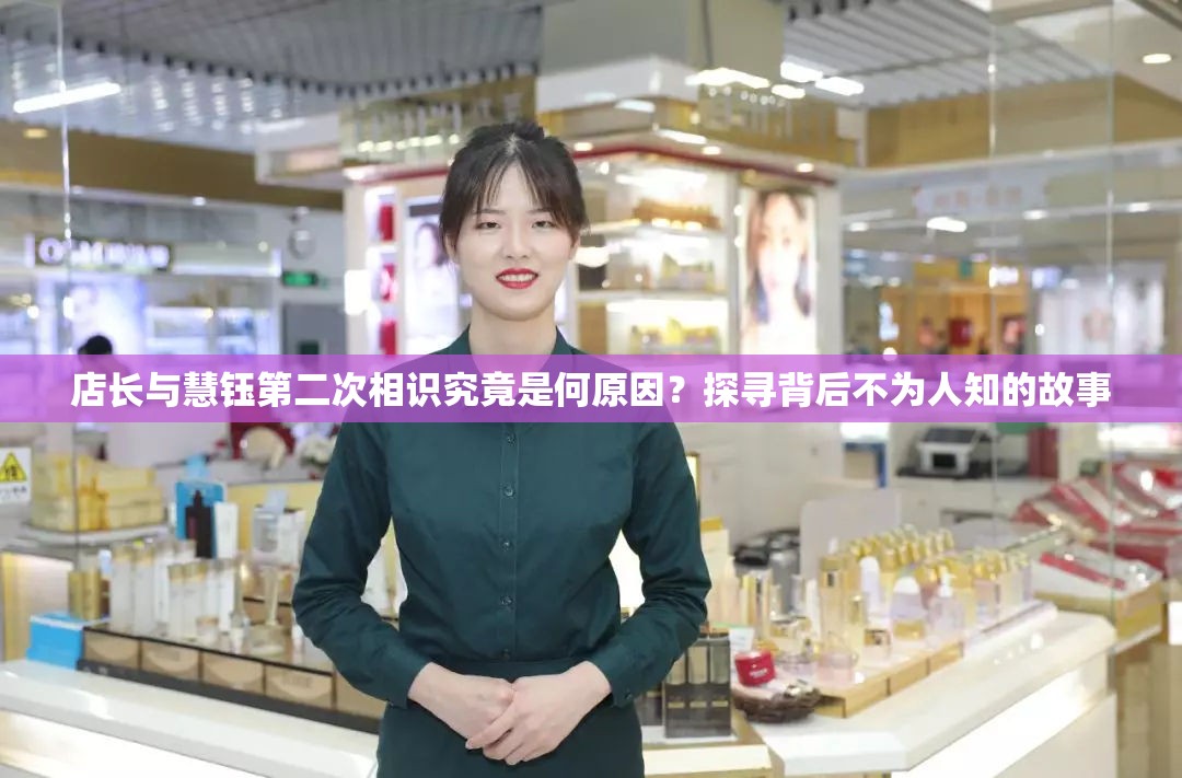 店長(zhǎng)與慧鈺第二次相識(shí)究竟是何原因？探尋背后不為人知的故事
