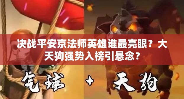 決戰(zhàn)平安京法師英雄誰最亮眼？大天狗強(qiáng)勢入榜引懸念？