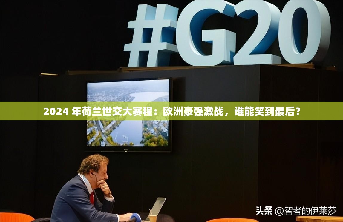 2024 年荷蘭世交大賽程：歐洲豪強(qiáng)激戰(zhàn)，誰能笑到最后？