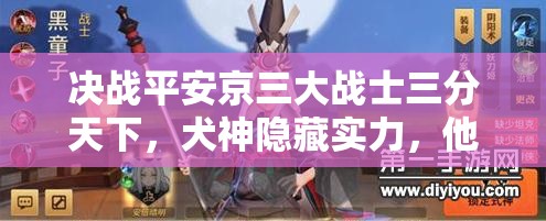 決戰(zhàn)平安京三大戰(zhàn)士三分天下，犬神隱藏實(shí)力，他才是最終BOSS嗎？