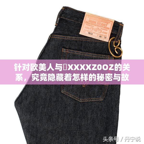 針對歐美人與劯XXXXZ0OZ的關(guān)系，究竟隱藏著怎樣的秘密與故事？