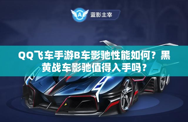 QQ飛車手游B車影馳性能如何？黑黃戰(zhàn)車影馳值得入手嗎？