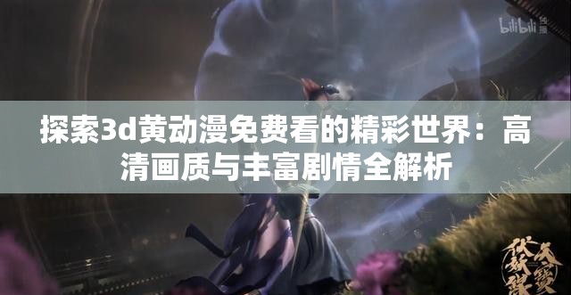 探索3d黃動漫免費看的精彩世界：高清畫質與豐富劇情全解析