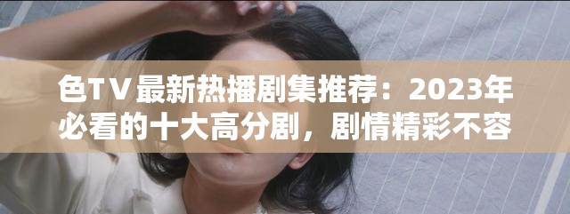 色TⅤ最新熱播劇集推薦：2023年必看的十大高分劇，劇情精彩不容錯過