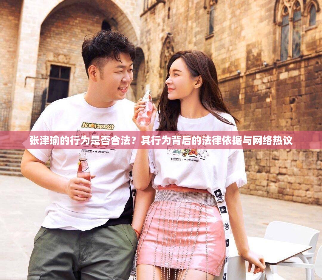 張津瑜的行為是否合法？其行為背后的法律依據(jù)與網(wǎng)絡(luò)熱議
