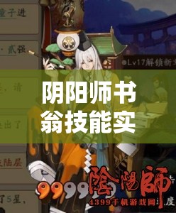 陰陽師書翁技能實戰(zhàn)究竟如何？速來揭秘其演變史中的驚人變化！