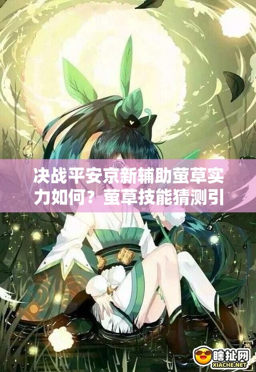決戰(zhàn)平安京新輔助螢草實力如何？螢草技能猜測引發(fā)期待！