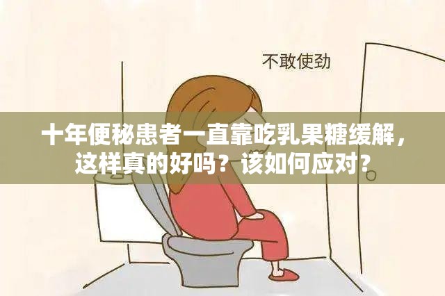 十年便秘患者一直靠吃乳果糖緩解，這樣真的好嗎？該如何應(yīng)對(duì)？