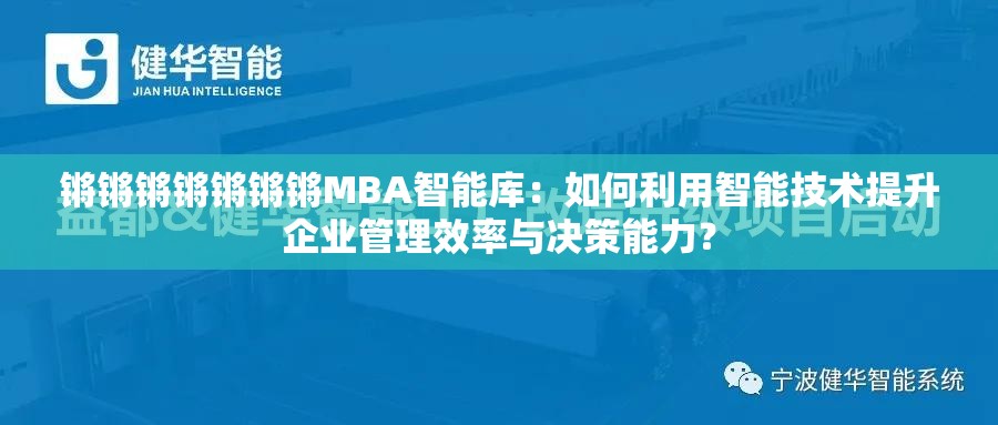 鏘鏘鏘鏘鏘鏘鏘MBA智能庫(kù)：如何利用智能技術(shù)提升企業(yè)管理效率與決策能力？