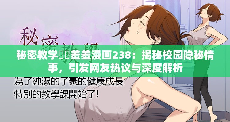 秘密教學(xué)秘?羞羞漫畫(huà)238：揭秘校園隱秘情事，引發(fā)網(wǎng)友熱議與深度解析