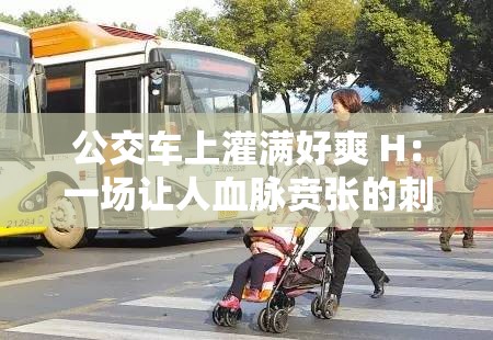 公交車上灌滿好爽 H：一場讓人血脈賁張的刺激之旅