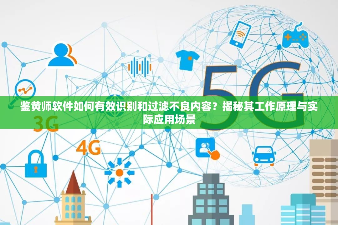 鑒黃師軟件如何有效識別和過濾不良內(nèi)容？揭秘其工作原理與實際應(yīng)用場景