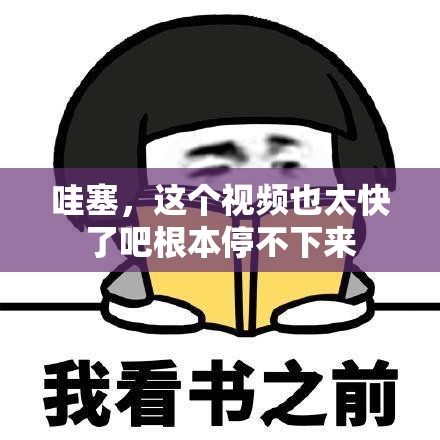 哇塞，這個(gè)視頻也太快了吧根本停不下來(lái)