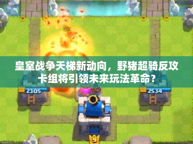 皇室戰(zhàn)爭天梯新動向，野豬超騎反攻卡組將引領未來玩法革命？