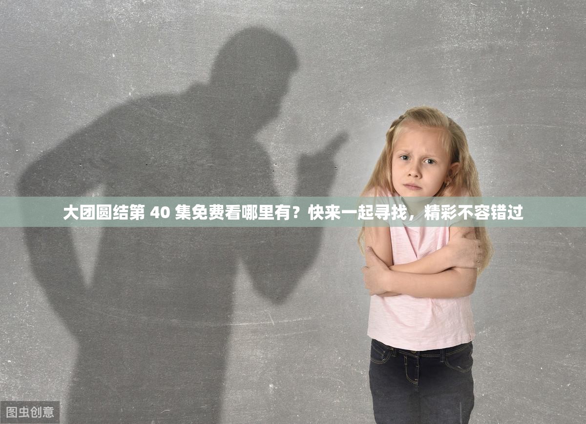 大團(tuán)圓結(jié)第 40 集免費看哪里有？快來一起尋找，精彩不容錯過