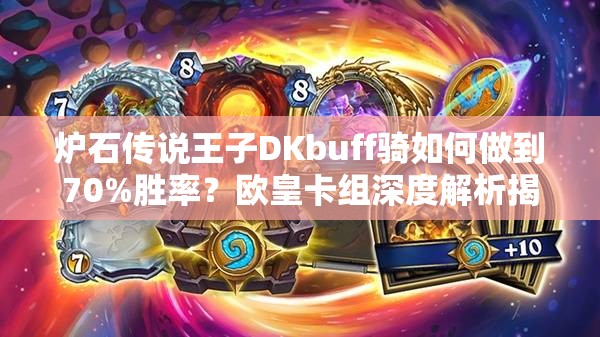 爐石傳說(shuō)王子DKbuff騎如何做到70%勝率？歐皇卡組深度解析揭秘！