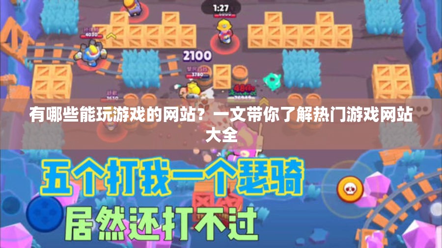 有哪些能玩游戲的網(wǎng)站？一文帶你了解熱門游戲網(wǎng)站大全