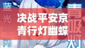 決戰(zhàn)平安京青行燈幽蝶花舞皮膚，究竟隱藏了哪些不為人知的秘密？