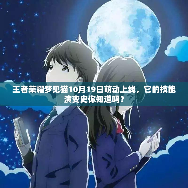 王者榮耀夢見貓10月19日萌動(dòng)上線，它的技能演變史你知道嗎？