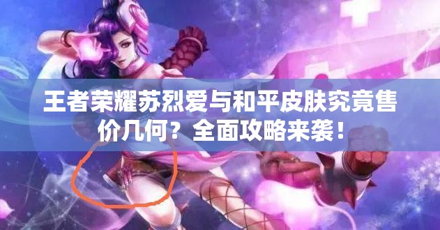 王者榮耀蘇烈愛與和平皮膚究竟售價(jià)幾何？全面攻略來襲！
