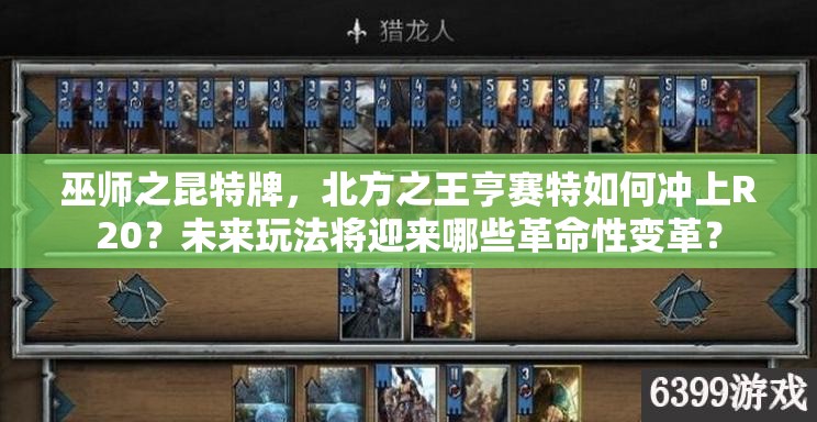巫師之昆特牌，北方之王亨賽特如何沖上R20？未來玩法將迎來哪些革命性變革？