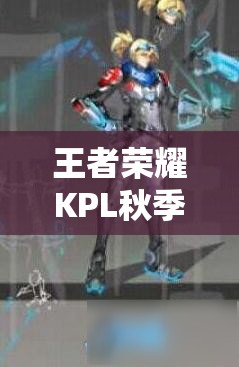 王者榮耀KPL秋季賽限定皮膚曝光，馬可波羅新皮膚究竟有何亮點？